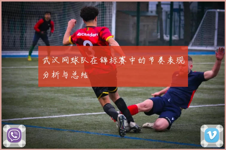 武汉网球队在锦标赛中的节奏表现分析与总结