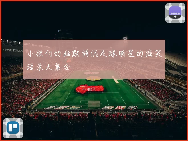 小孩们的幽默调侃足球明星的搞笑语录大集合