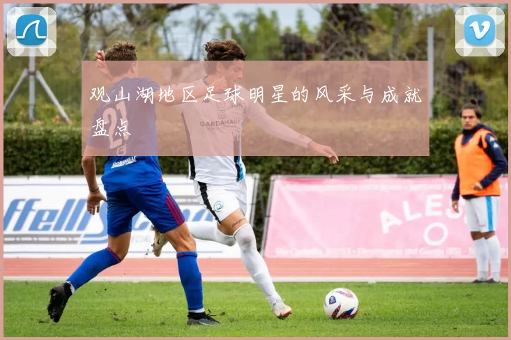 观山湖地区足球明星的风采与成就盘点